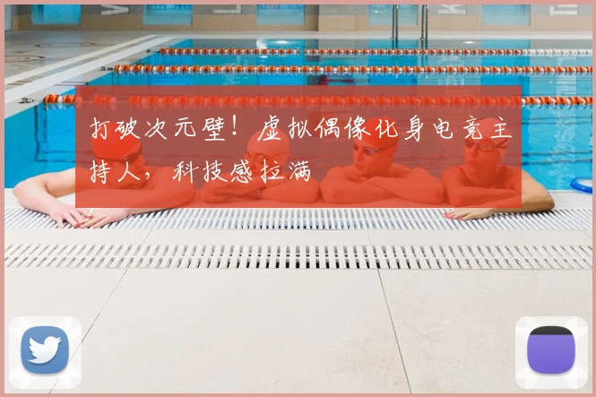 打破次元壁！虚拟偶像化身电竞主持人，科技感拉满