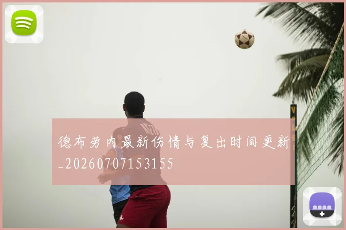 德布劳内最新伤情与复出时间更新_20260707153155