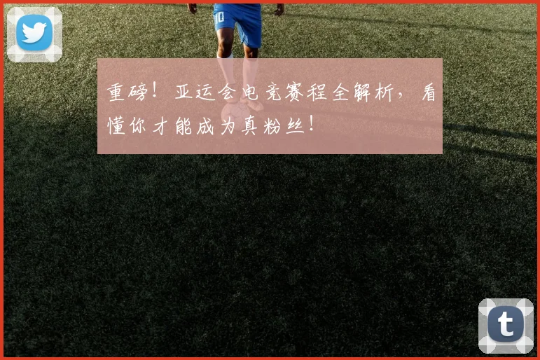 重磅！亚运会电竞赛程全解析，看懂你才能成为真粉丝！