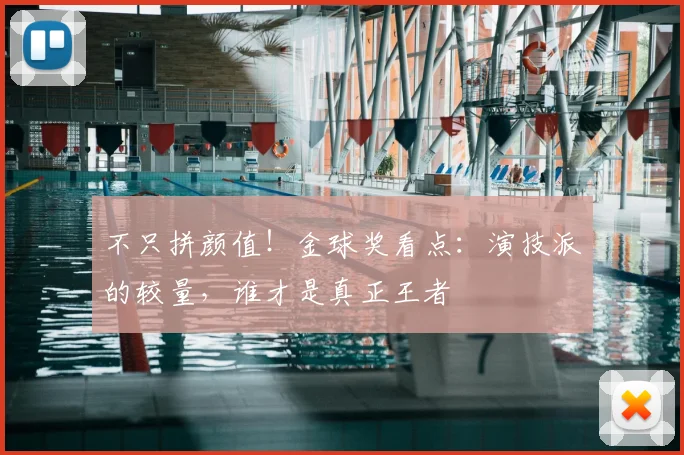 不只拼颜值！金球奖看点：演技派的较量，谁才是真正王者