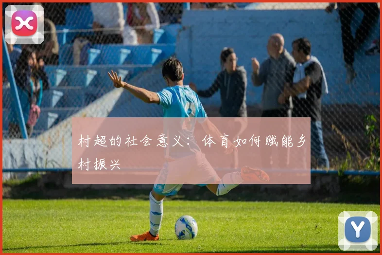 村超的社会意义:体育如何赋能乡村振兴