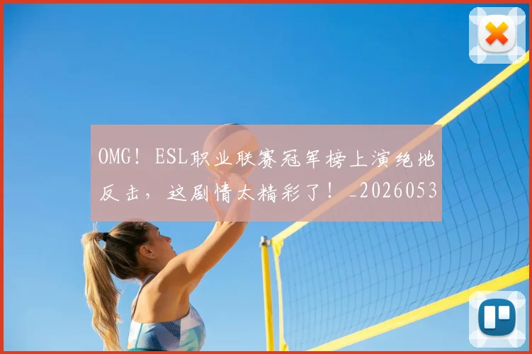 OMG！ESL职业联赛冠军榜上演绝地反击，这剧情太精彩了！_20260530143635_20260702170154